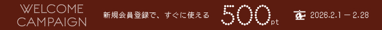 WELCOME CAMPAIGN 新規会員登録で、すぐ使える500pt