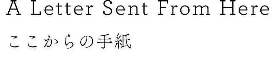 A Letter Sent From Here ここからの手紙